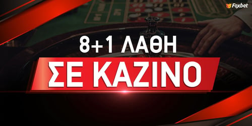 Τα 8+1 λάθη που δεν πρέπει να κάνεις σε ένα καζίνο